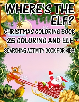 Where's The ELF? Christmas Coloring Book 25 Coloring And Elf Searching Activity Book For Kids: ( ELF ) Search And Find Book For Kids