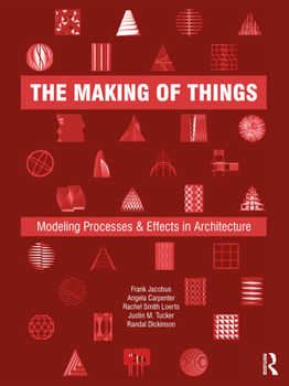 Hardcover The Making of Things: Modeling Processes and Effects in Architecture Book