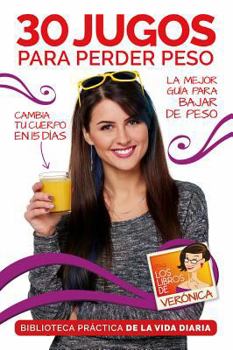 30 Jugos Para Perder Peso / 30 Juices to Lose Extra Weight and Feel Better: Cambia Tu Cuerpo En 15 Dias