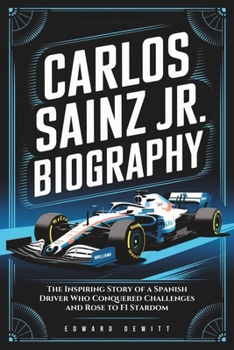Paperback Carlos Sainz Jr. Biography: The Inspiring Story of a Spanish Driver Who Conquered Challenges and Rose to F1 Stardom Book