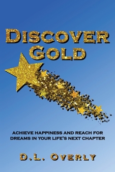 Paperback Discover Gold: Achieve happiness and reach for dreams in your life's next chapter Book