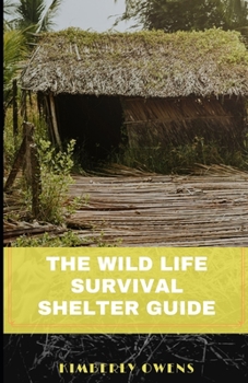 The Wild Life Survival Shelter Guide: All About the Wildlife and How to Build a Shelter in the Wild