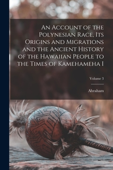 Paperback An Account of the Polynesian Race, Its Origins and Migrations and the Ancient History of the Hawaiian People to the Times of Kamehameha I; Volume 3 Book