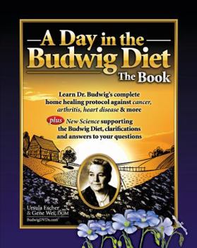 Paperback A Day in the Budwig Diet: The Book: Learn Dr. Budwig's complete home healing protocol against cancer, arthritis, heart disease & more Book