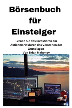 Börsenbuch für Einsteiger [Stock Market Book for Beginners]: Lernen Sie das Investieren an der Börse, indem Sie die Grundlagen verstehen (German Edition)