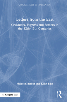 Hardcover Letters from the East: Crusaders, Pilgrims and Settlers in the 12th-13th Centuries Book