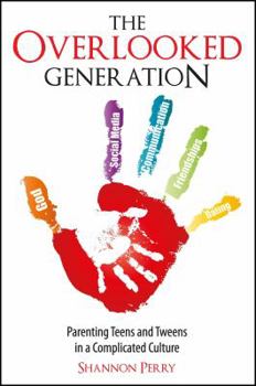 The Overlooked Generation: Parenting Teens and Tweens in a Complicated Culture