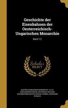 Hardcover Geschichte Der Eisenbahnen Der Oesterreichisch-Ungarischen Monarchie; Band 1: 2 [German] Book