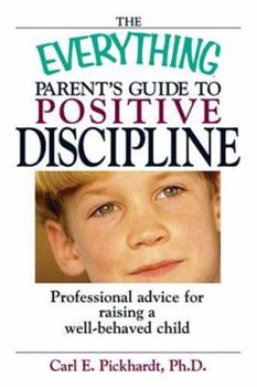 Paperback The Everything Parent's Guide to Positive Discipline: Professional Advice for Raising a Well-Behaved Child Book