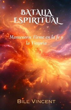 Batalla Espiritual: Mantenerse Firme en la fe y la Victoria (Spanish Edition)