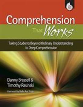 Paperback Comprehension That Works: Taking Students Beyond Ordinary Understanding to Deep Comprehension Book