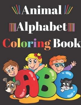 Animal Alphabet Coloring Book: Preschool Toddler Pre-K - Color The Animals And Trace The Letters A - Z