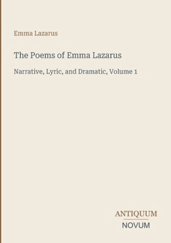 The Poems of Emma Lazarus: Narrative, Lyric, and Dramatic, Volume 1