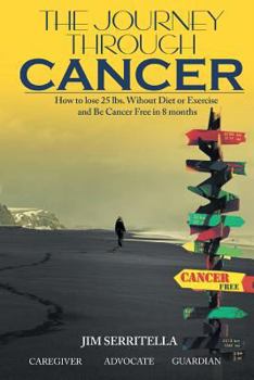 Paperback The Journey Through Cancer How to Lose 25 lbs. Without Diet or Exercise and be Cancer Free in 8 Months Book