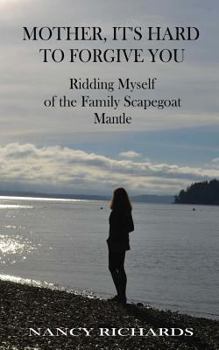 Paperback Mother, It's Hard to Forgive You: Ridding Myself of the Family Scapegoat Mantle Book