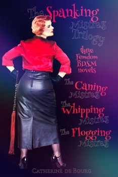 Paperback The Spanking Mistress Trilogy: Three femdom bdsm novels: The Caning Mistress, The Whipping Mistress and The Flogging Mistress Book