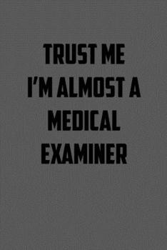 TRUST ME  IM ALMOST A MEDICAL EXAMINER: 6x9 Journal sarcastic work hospital notebook gift presents for under 10 dollars