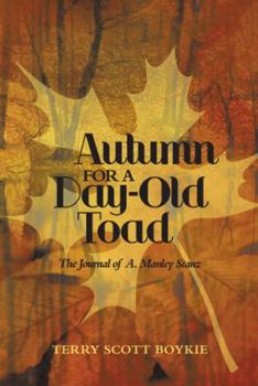 Autumn for a Day-Old Toad: The Journal of A. Manley Stanz