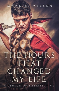 Paperback The Hours That Changed My Life: A Centurion's Perspective Book
