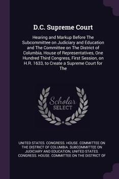 Paperback D.C. Supreme Court: Hearing and Markup Before The Subcommittee on Judiciary and Education and The Committee on The District of Columbia, H Book