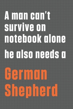 Paperback A man can't survive on notebook alone he also needs a German Shepherd: For German Shepherd Dog Fans Book