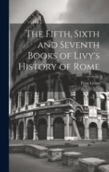 Hardcover The Fifth, Sixth and Seventh Books of Livy's History of Rome Book