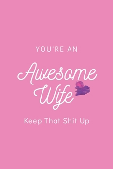 You're An Awesome Wife Keep That Shit Up: Blank Lined Notebook, Gift Idea For Wife