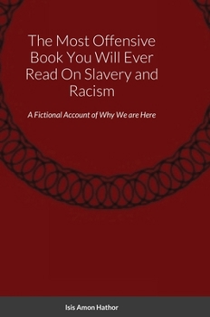 Hardcover The Most Offensive Book You Will Ever Read On Slavery and Racism: A Fictional Account of Why We are Here Book