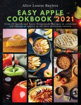 Paperback Easy Apple Cookbook 2021: Over 50 Quick and Tasty Homemade Recipes to celebrate the beauty of apples in all their delicious variety Book