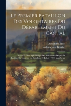 Paperback Le Premier Bataillon Des Volontaires Du Département Du Cantal: Notice Et Liste Alphabétique Des Volontaires D'après Le Registre Du Controle Du Bataill [French] Book