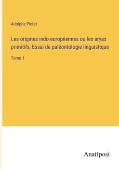 Les Origines Indo Européennes, Ou, Les Aryas # Essai De Paléontologie Linguistique; Volume 1 (French Edition)