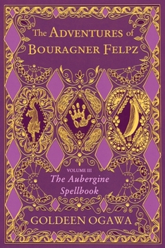 The Adventures of Bouragner Felpz, Volume III : The Aubergine Spellbook - Book #3 of the Adventures of Bouragner Felpz