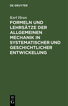 Formeln Und Lehrs�tze Der Allgemeinen Mechanik in Systematischer Und Geschichtlicher Entwickelung