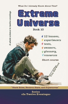 Extreme Universe: What Do I Already Know About This?: Black Holes, Neutron Stars, and Supernovae (In Twelve Evenings)