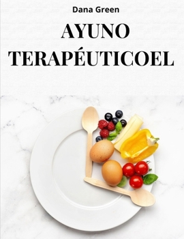 Paperback Ayuno Terapéuticoel: Découvrez pourquoi le jeûne thérapeutique est le meilleur outil pour nettoyer, détoxifier et régénérer notre corps [Spanish] Book