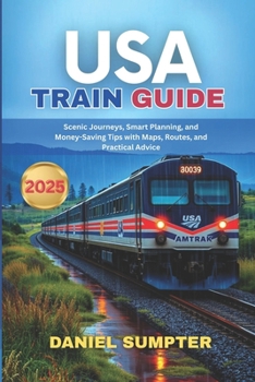 Paperback USA Train Guide 2025: Scenic Journeys, Smart Planning, and Money-Saving Tips with Maps, Routes, and Practical Advice Book