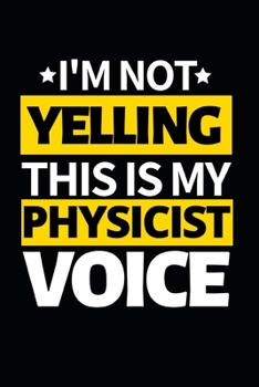 I'm Not Yelling This Is My Physicist Voice: Notebook Journal For Physicists