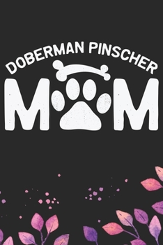 Doberman Pinscher Mom: Cool Doberman Pinscher Dog Journal Notebook - Doberman Pinscher Puppy Lover Gifts – Funny Doberman Pinscher Dog Notebook - Doberman Pinscher Owner Gifts. 6 x 9 in 120 pages