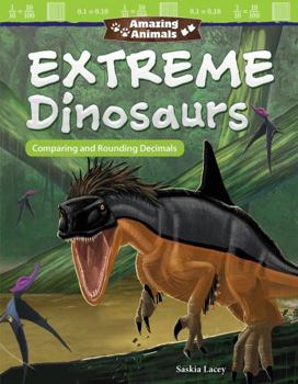 Paperback Amazing Animals: Extreme Dinosaurs: Comparing and Rounding Decimals Book