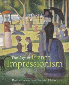 Hardcover The Age of French Impressionism: Masterpieces from the Art Institute of Chicago Book