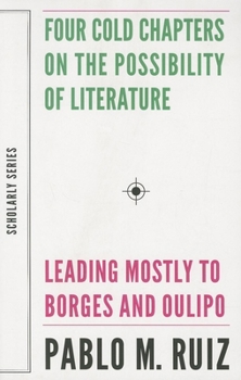 Paperback Four Cold Chapters on the Possibility of Literature: (Leading Mostly to Borges and Oulipo) Book