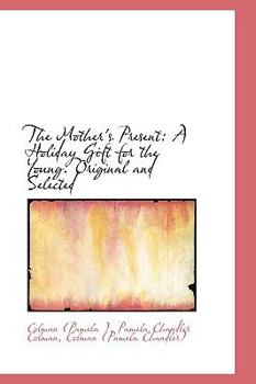 Paperback The Mother's Present: A Holiday Gift for the Young. Original and Selected Book