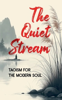 The Quiet Stream: Taoism for the Modern Soul