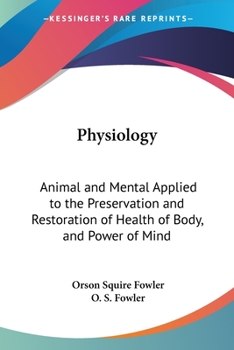 Paperback Physiology: Animal and Mental Applied to the Preservation and Restoration of Health of Body, and Power of Mind Book