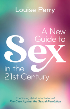 Hardcover A New Guide to Sex in the 21st Century: The Young Adult Adaptation of 'The Case Against the Sexual Revolution' Book