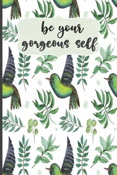 Be Your Gorgeous Self: Motivational Journal, Lined Writing Notebook, Decorative Design In Pages, Bird Journal, Notebook Gift Idea, 110 Pages, Portable Size – 6x9 inches