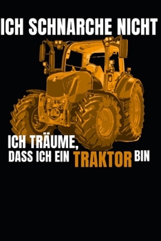 ich schnarche nicht, ich Träume, dass ich ein Traktor bin: A5 110 Seiten Punkteraster I Notizbuch I Landwirt I Landwirtschaft I Bauer I Trecker I Traktor I Geschenk (German Edition)