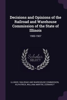 Paperback Decisions and Opinions of the Railroad and Warehouse Commission of the State of Illinois: 1900-1907 Book