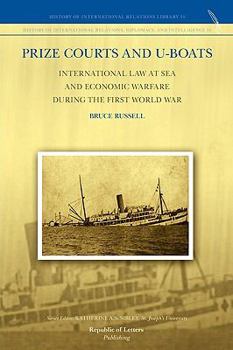 Prize Courts and U-Boats: International Law at Sea and Economic Warfare During the First World War