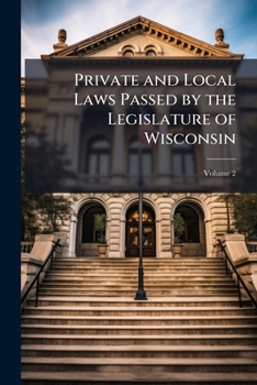 Paperback Private and Local Laws Passed by the Legislature of Wisconsin; Volume 2 Book